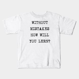 Without mistakes how will you lern? Kids T-Shirt